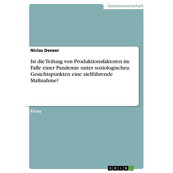 Ist die Teilung von Produktionsfaktoren im Falle einer Pandemie unter soziologischen Gesichtspunkten eine zielführende Massnahme?, Niclas Denzer