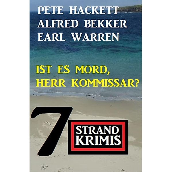 Ist es Mord, Herr Kommissar? 7 Strand Krimis, Alfred Bekker, Earl Warren, Pete Hackett