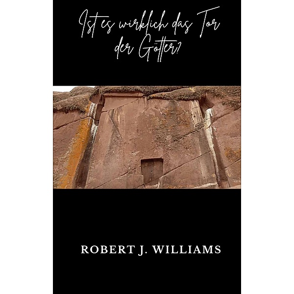 Ist es wirklich das Tor der Götter?, Robert J. Williams