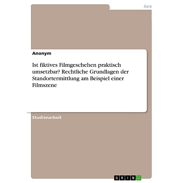 Ist fiktives Filmgeschehen praktisch umsetzbar? Rechtliche Grundlagen der Standortermittlung am Beispiel einer Filmszene