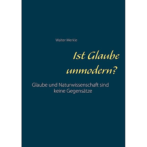 Ist Glaube unmodern?, Walter Merkle