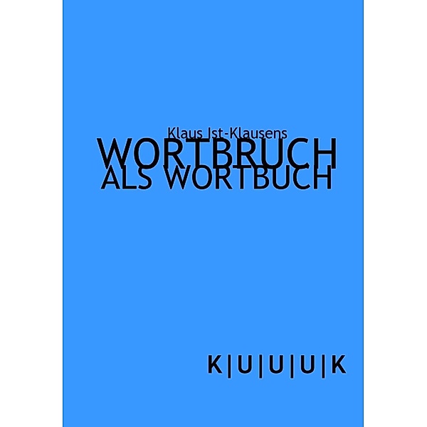 Ist-Klausens, K: Wortbruch als Wortbuch, Klaus Ist-Klausens