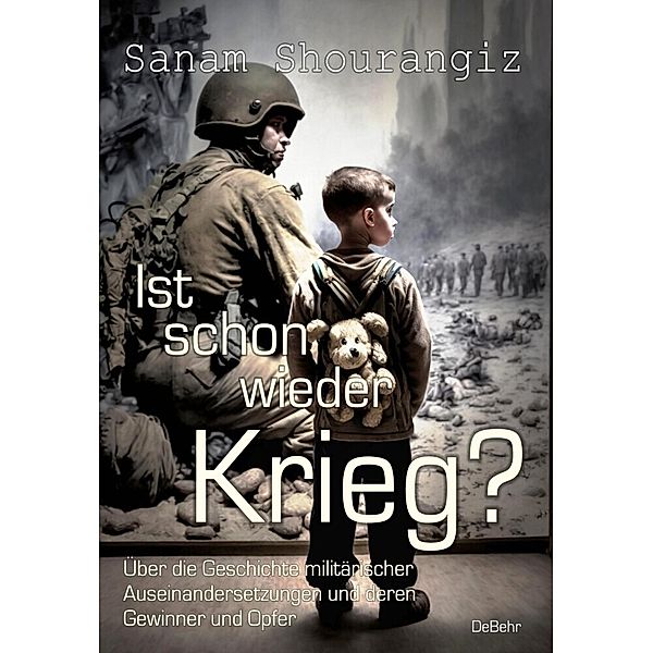 Ist schon wieder Krieg? - Über die Geschichte militärischer Auseinandersetzungen und deren Gewinner und Opfe, Sanam Shourangiz