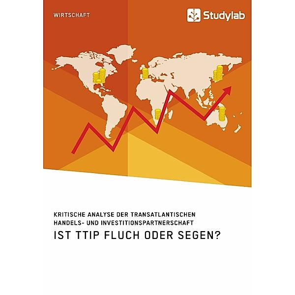 Ist TTIP Fluch oder Segen? Kritische Analyse der Transatlantischen Handels- und Investitionspartnerschaft, Anonym