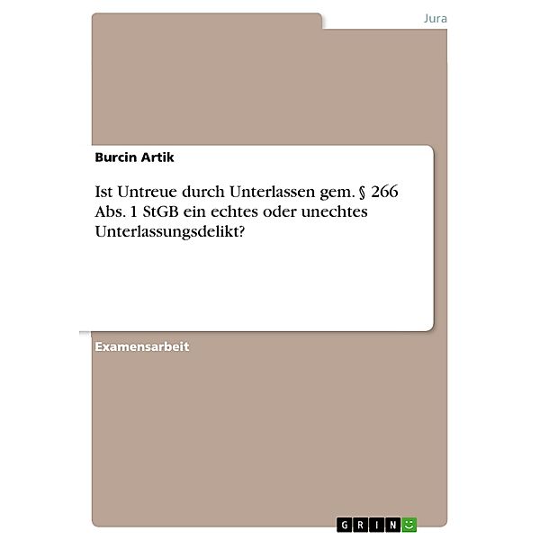 Ist Untreue durch Unterlassen gem. § 266 Abs. 1 StGB ein echtes oder unechtes Unterlassungsdelikt?, Burcin Artik