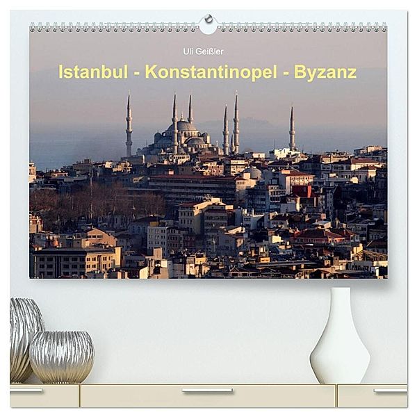 Istanbul - Konstantinopel - Byzanz (hochwertiger Premium Wandkalender 2024 DIN A2 quer), Kunstdruck in Hochglanz, Uli Geissler