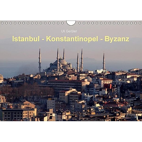 Istanbul - Konstantinopel - Byzanz (Wandkalender 2017 DIN A4 quer), Uli Geißler
