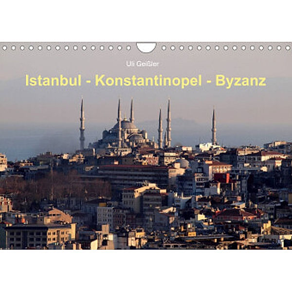 Istanbul - Konstantinopel - Byzanz (Wandkalender 2022 DIN A4 quer), Uli Geißler