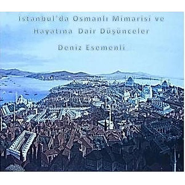 Istanbul'da Osmanli Mimarisi Ve  Hayatina   Dair Düsünceler, Deniz Esemenli
