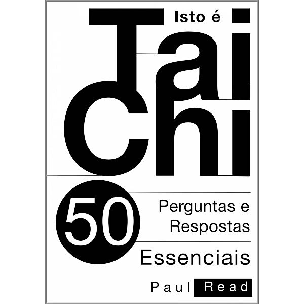 Isto é Tai Chi:  50 Perguntas e Respostas Essenciais, Paul Read