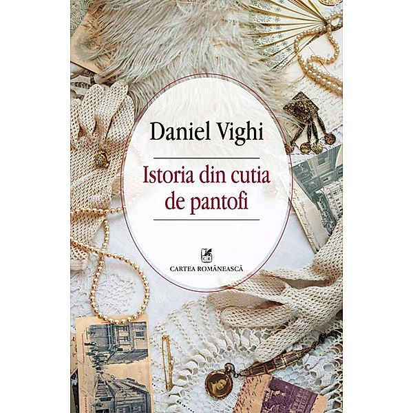 Istoria din cutia de pantofi / Cartea Româneasca, Daniel Vighi