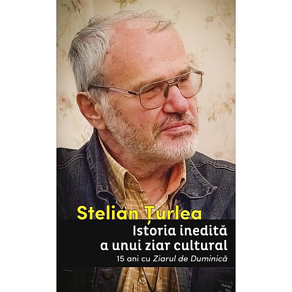 Istoria inedita a unui ziar cultural. 15 ani cu Ziarul de Duminica / Interviu, Stelian Turlea