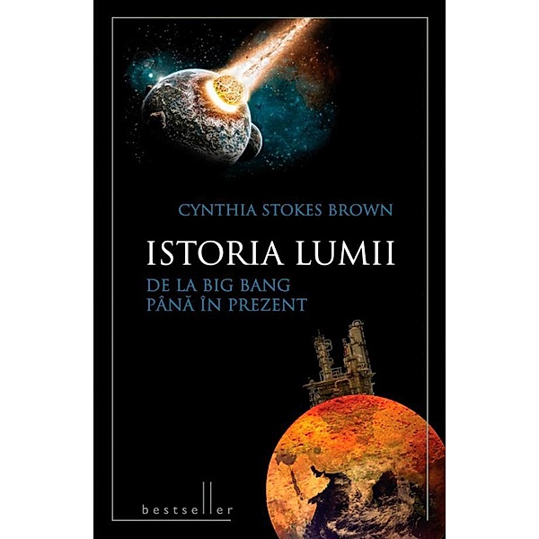 Istoria lumii de la Big Bang pana in prezent / Bestseller, Stokes-Brown Cynthia