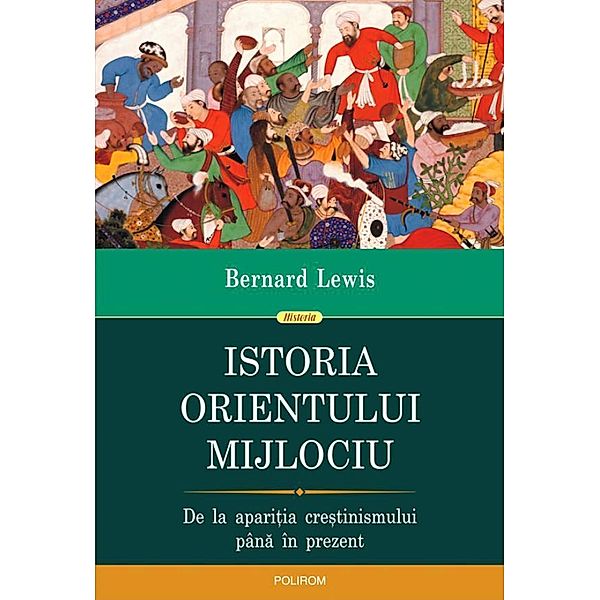 Istoria Orientului Mijlociu. De la apari¿ia cre¿tinismului pâna în prezent / Historia, Bernard Lewis