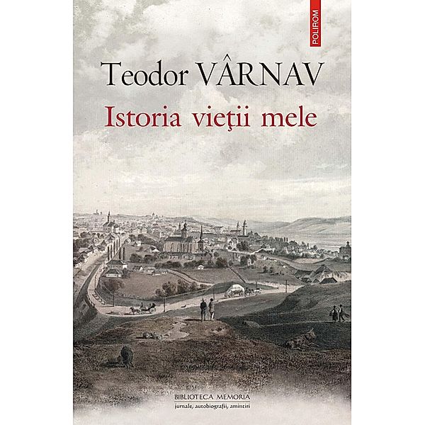 Istoria vietii mele / Biblioteca memoria, Teodor Vârnav
