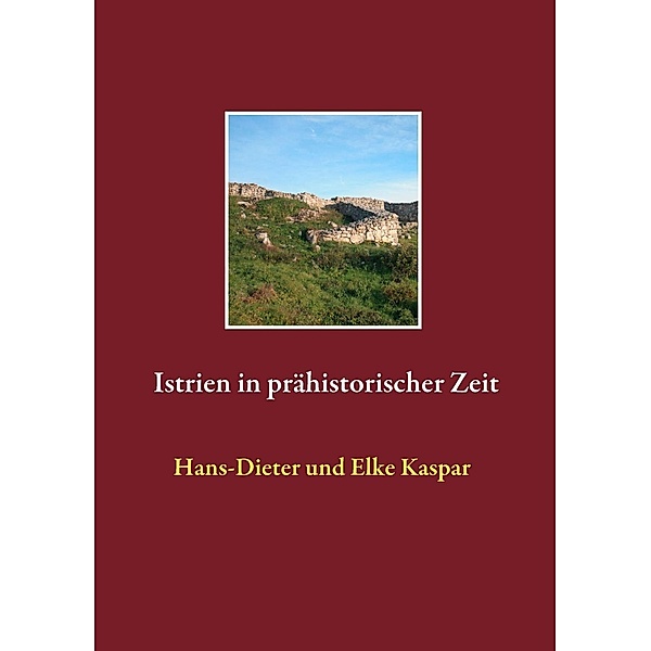 Istrien in prähistorischer Zeit, Hans-Dieter Kaspar, Elke Kaspar