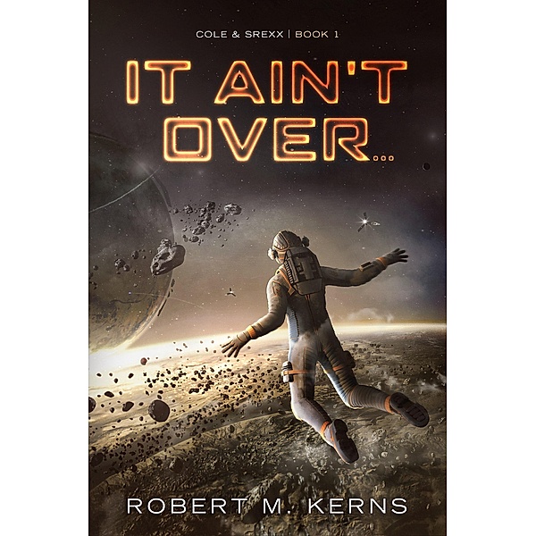 It Ain't Over... (Cole & Srexx, #1) / Cole & Srexx, Robert M. Kerns