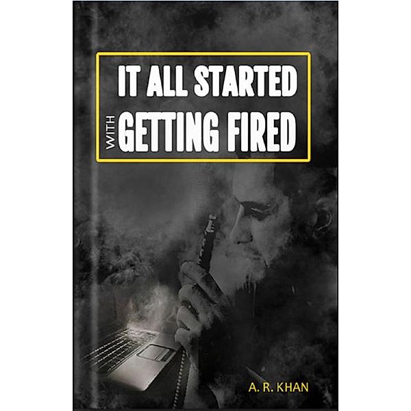 It All Started With Getting Fired, A. R. Khan