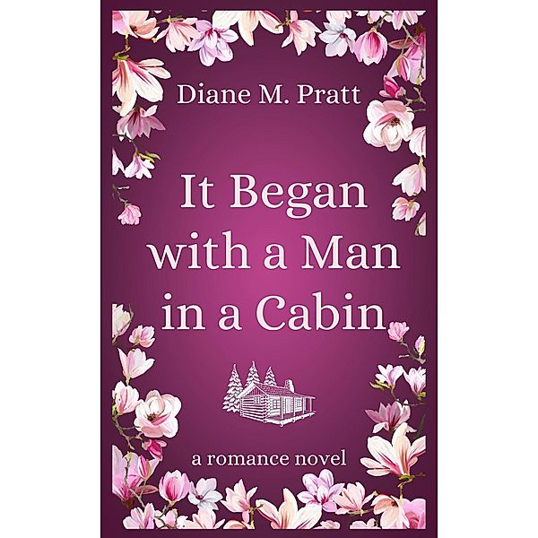 It Began with a Man in a Cabin, Diane M. Pratt