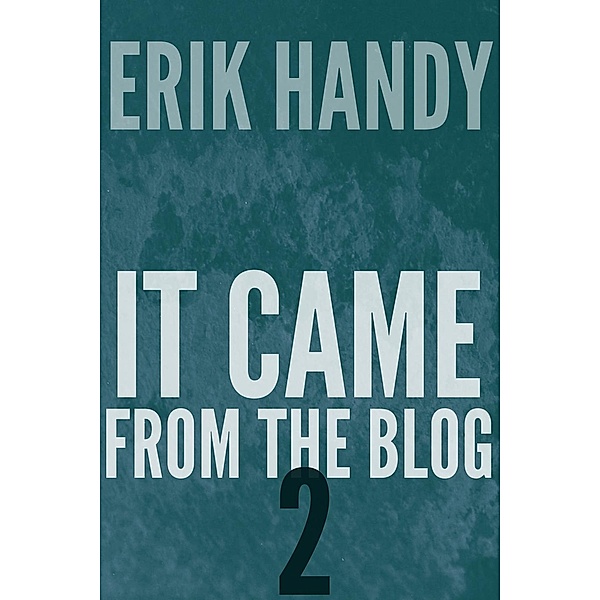 It Came From The Blog: It Came From The Blog 2, Erik Handy