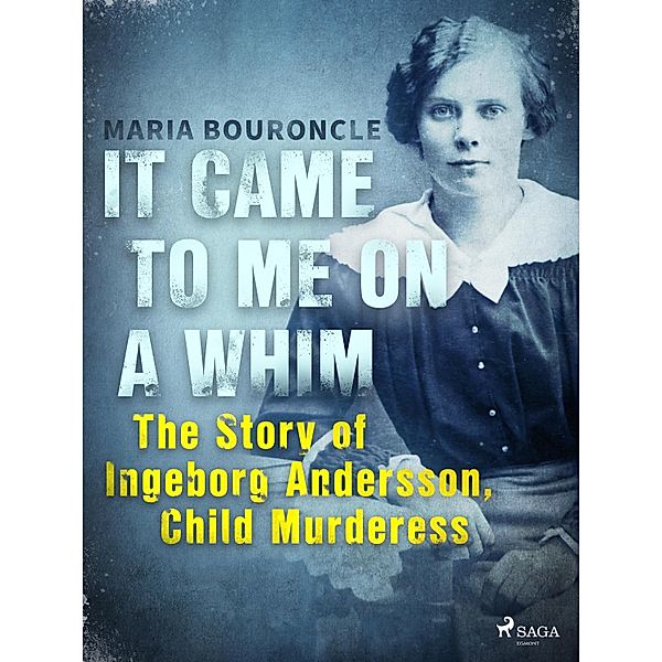 It Came to Me on a Whim - The Story of Ingeborg Andersson, Child Murderess, Maria Bouroncle