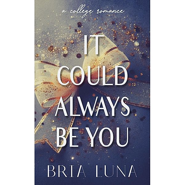 It Could Always Be You (Be Love, #2) / Be Love, Bria Luna