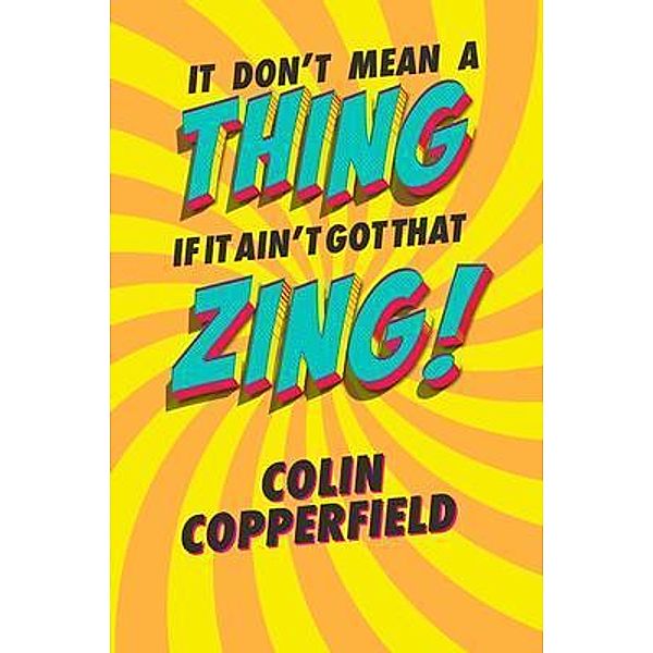 IT DON'T MEAN A THING IF IT AIN'T GOT THAT ZING!, Colin Copperfield