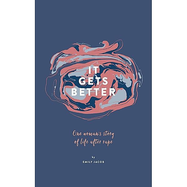 It Gets Better: One Woman's Story of Life After Rape, Emily Jacob