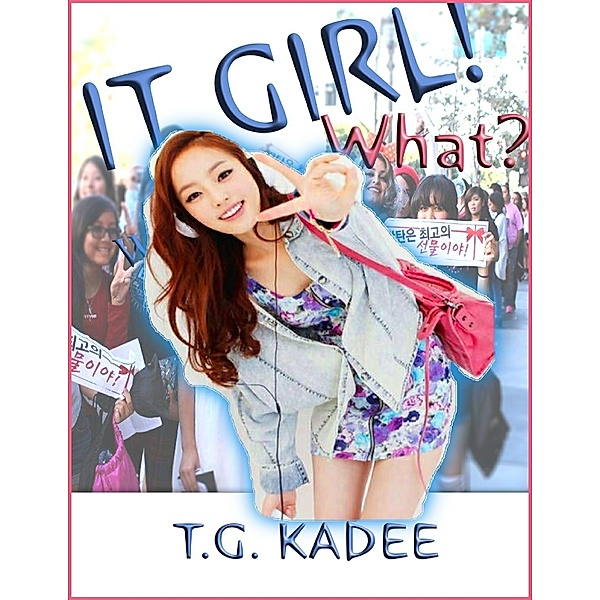 It Girl!  What?, T. G. Kadee
