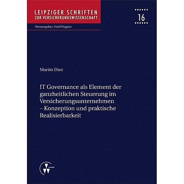 IT Governance als Element der ganzheitlichen Steuerung im Versicherungsunternehmen - Konzeption und praktische Realisierbarkeit, Martin Diez