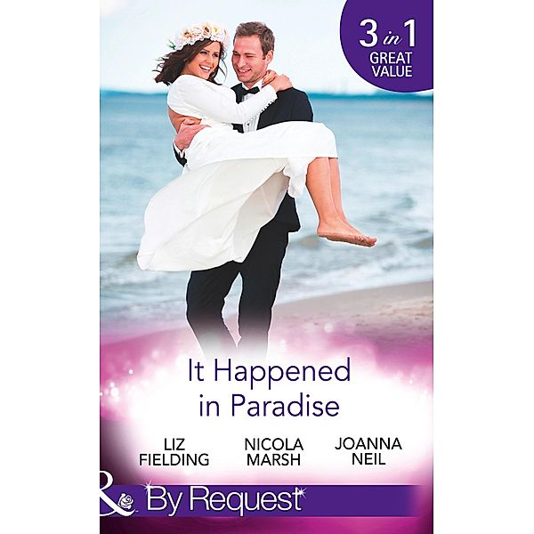 It Happened In Paradise: Wedded in a Whirlwind / Deserted Island, Dreamy Ex! / His Bride in Paradise (Mills & Boon By Request), Liz Fielding, Nicola Marsh, Joanna Neil