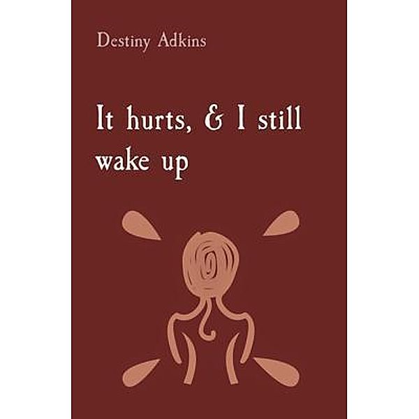 It hurts, & I still wake up, Destiny Adkins