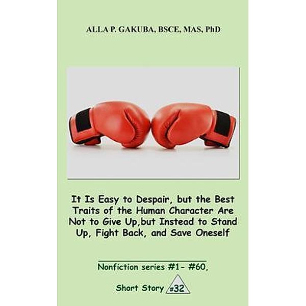 It Is Easy to Despair, but the Best Traits of the Human Character Are Not to Give Up, but Instead to Stand Up, Fight Back, and Save Oneself. / Know-How Skills, Alla P. Gakuba