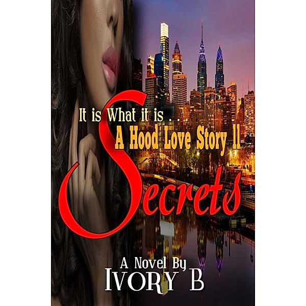 It Is What it Is: A Hood Love Story II Secrets, Ivory B.