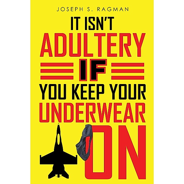It Isn't Adultery If You Keep Your Underwear On, Joseph S. Ragman