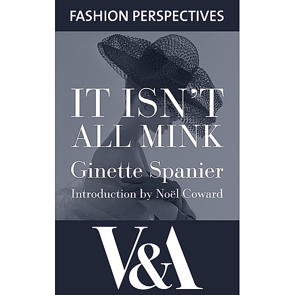 It Isn't All Mink: The Autobiography of Ginette Spanier, Directrice of the House of Balmain / V&A Fashion Perspectives, Ginette Spanier