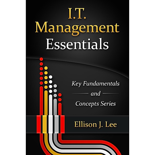 IT Management Essentials (Key Fundamentals and Concepts Series, #1) / Key Fundamentals and Concepts Series, Ellison J. Lee