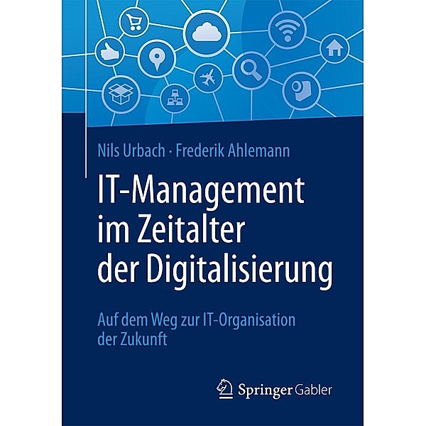 IT-Management im Zeitalter der Digitalisierung, Nils Urbach, Frederik Ahlemann