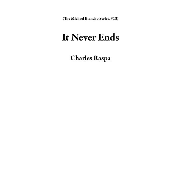 It Never Ends (The Michael Biancho Series, #13) / The Michael Biancho Series, Charles Raspa