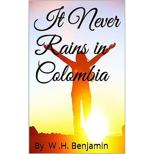 It Never Rains in Colombia, W H Benjamin