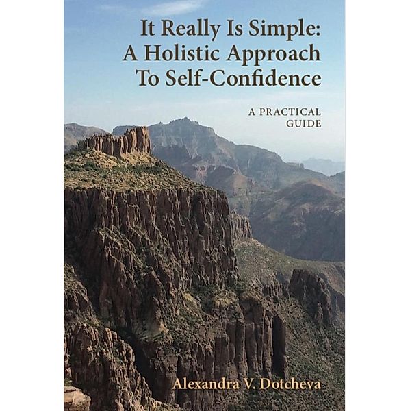 It Really Is Simple: A Holistic Approach To Self-Confidence, Alexandra V Dotcheva