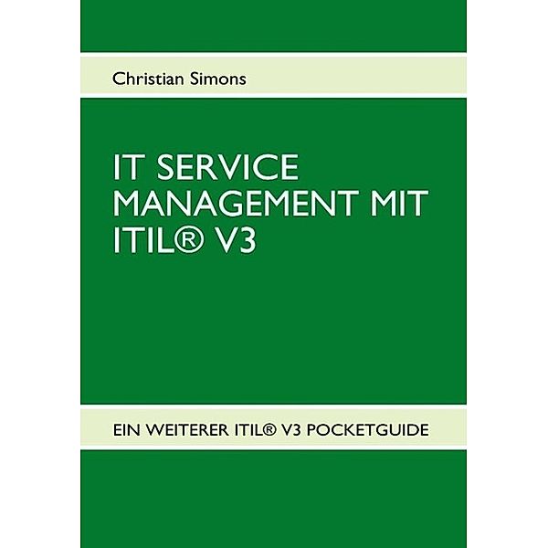 IT SERVICE MANAGEMENT MIT ITIL® V3 - Pocketguide, Christian Simons