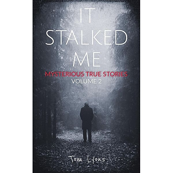 It Stalked Me: Mysterious True Stories, Volume 2 / It Stalked Me, Tom Lyons