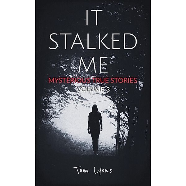 It Stalked Me: Mysterious True Stories, Volume 3 / It Stalked Me, Tom Lyons