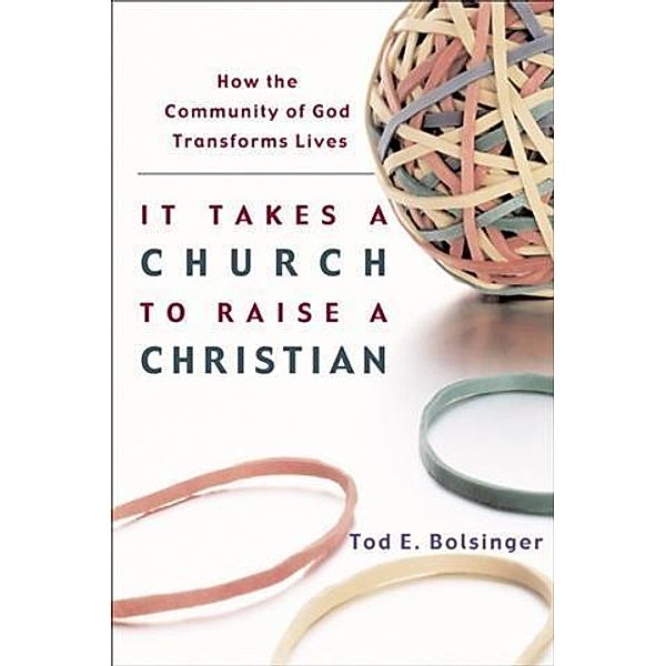 It Takes a Church to Raise a Christian, Tod E. Bolsinger