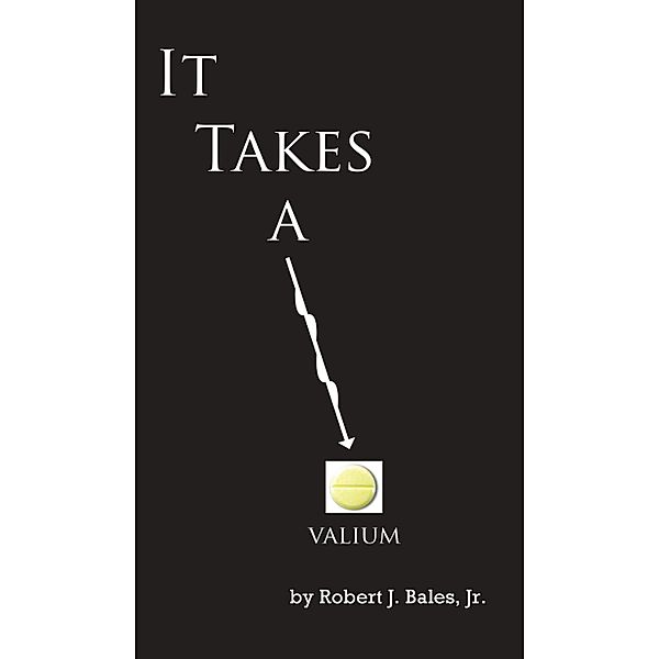 It Takes A Valium, Robert J. Bales Jr.