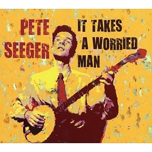 It Takes  A Worried Man, Pete Seeger