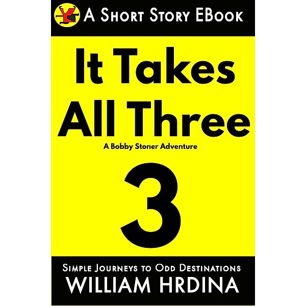 It Takes All Three- A Bobby Stoner Adventure (Simple Journeys to Odd Destinations, #26) / Simple Journeys to Odd Destinations, William Hrdina