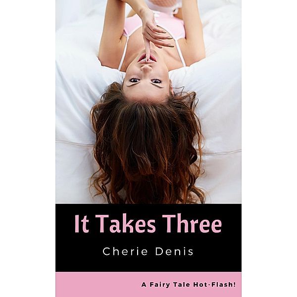 It Takes Three (Fairy Tale Hot-Flash, #1) / Fairy Tale Hot-Flash, Cherie Denis
