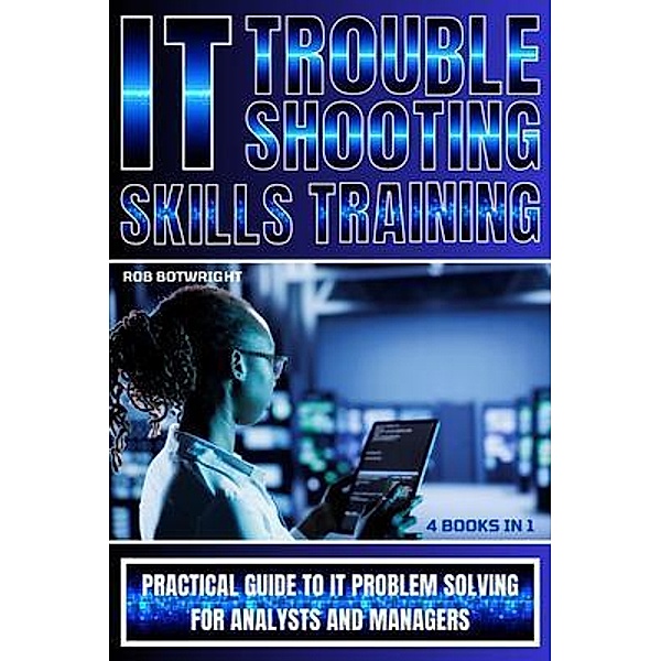 IT Troubleshooting Skills Training, Rob Botwright